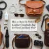 Perfect Leather Crossbody Bag for Travel and Daily Wear